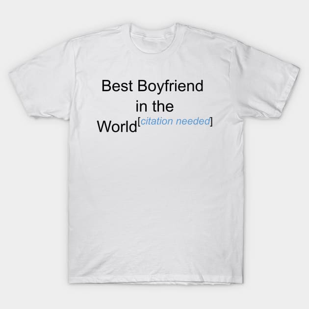 Best Boyfriend in the World - Citation Needed! T-Shirt by lyricalshirts